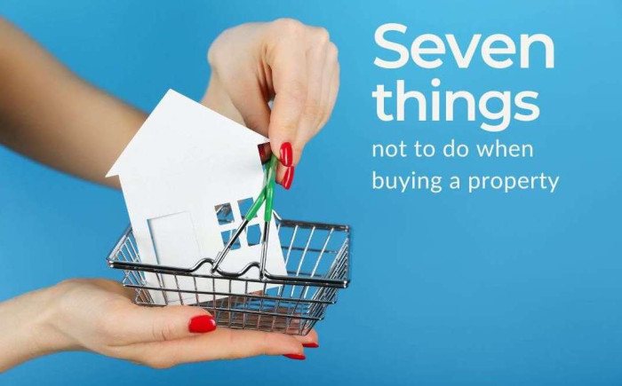Seven things not to do when buying a property