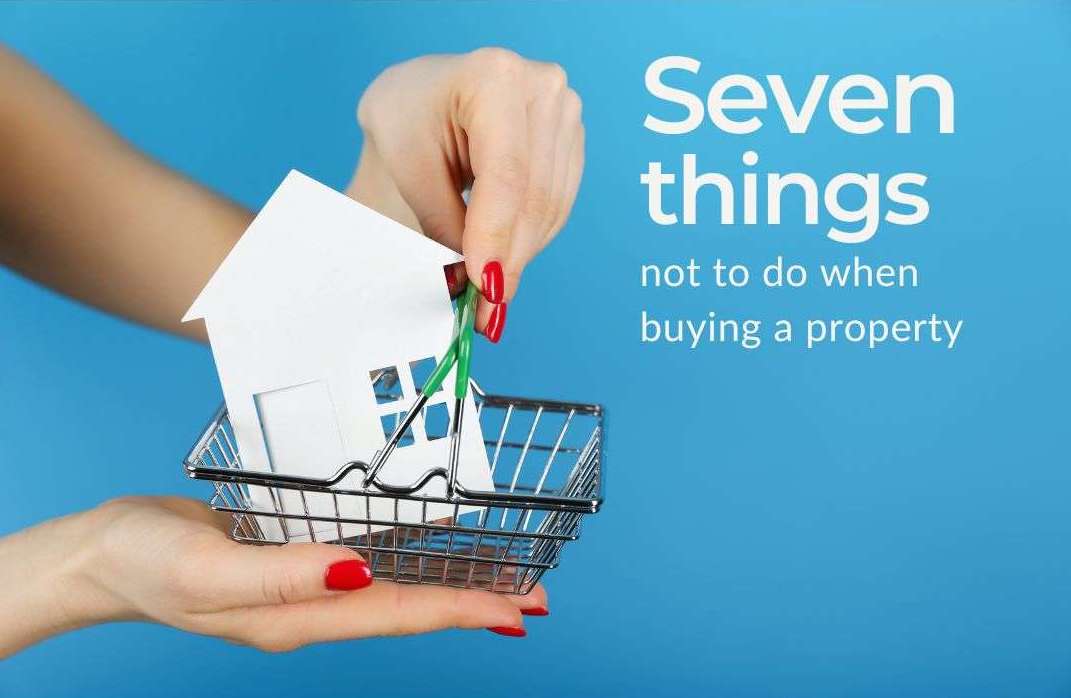 Seven things not to do when buying a property